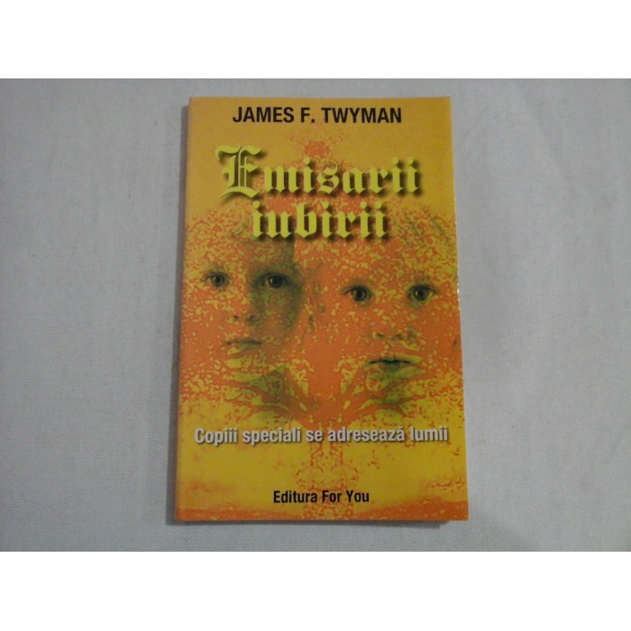    EMISARII  IUBIRII - COPIII  SPECIALI  SE  ADRESEAZA  LUMII  -  James F. TWYMAN 